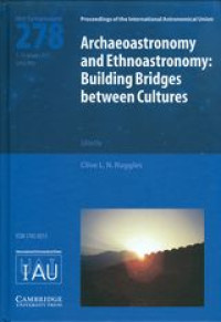 Archaeoastronomy and ethnoastronomy : building bridges between cultures : proceedings of the 278th Symposium of the International Astronomical Union and ’Oxford IX’ International Symposium on Archaeoastronomy, held in Lima, Peru, January 5-14, 2011