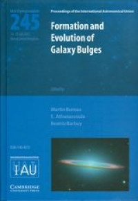 Formation and evolution of galaxy bulges : proceedings of the 245th Symposium of the International Astronomical Union, held in Oxford, United Kingdom, July 16-20, 2007