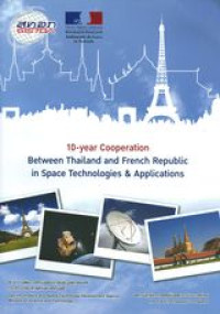 10 ปี ความร่วมมือไทย-ฝรั่งเศสด้านเทคโนโลยีอวกาศและการประยุกต์ใช้ = 10-year cooperation between Thailand and French republic in space technologies & applications