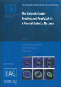 The galactic center : feeding and feedback in a normal galactic nucleus : proceedings of the 303rd Symposium of the International Astronomical Union, held in Santa Fe, NM, USA, September 30-October 4, 2013 / edited by Loránt O. Sjouwerman, National Radio Astronomy Observatory, USA, Cornelia C. Lang, University of Iowa, USA, and Jürgen Ott, National Radio Astronomy Observatory, USA.