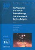 New Windows on Massive Stars: Asteroseismology, Interferometry and Spectropolarimetry : proceedings of the 307th Symposium of the International Astronomical Union held in Geneva, Swizerland. June 23-27, 2014 / edited by Georges Meynet, Genava Observatory, University of Genava, CH-1290 Versoix, Switzerland, Cyril Georgy, Astrophysics group, EPSAM, Keele University, Lennard-Jones Labe, Keele, ST5 5BG, UK, Jose Groh, Geneva Observatory, University of Geneva, CH-1290 Versoix, switzerland and Philippe Stee, Observatory de la Cote d' Azur - CNRS - UNSA and Boulevard de l' Observatoire, CS 34229, Fo6304 Nice Cedex 4, France