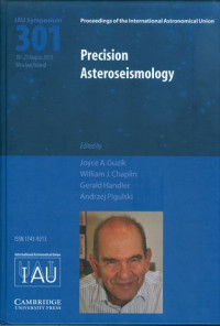 Precision asteroseismology : proceedings of the 301st symposium of the International Astronomical Union held in Wroclaw, Poland, August 19-23, 2013 / Edited by Joyce A. Guzik, Los Alamos National Laboratory, Los Alamos, NM USA, William J. Chaplin, School of Physics and Astronomy, University of Birmingham, UK, Stellar Astrophysics Centre (SAC), Department of Physics and Astronomy, Aarhus University, Denmark, Gerald Handler, Nicolaus Copernicus Astronomical Center, Poland, Andrzej Pigulski, Instytut Astronomiczny Uniwersytetu Wrocławskiego, Poland.