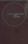 Archaeoastronomy in the New World : American primitive astronomy : proceedings of an international conference held at Oxford University, September, 1981