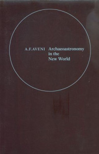 Archaeoastronomy in the New World : American primitive astronomy : proceedings of an international conference held at Oxford University, September, 1981