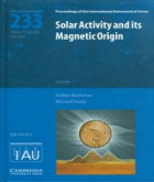 Solar activity and its magnetic origin : proceedings of the 233rd symposium of the International Astronomical Union held in Cairo, Egypt, March 31 - April 4, 2006.