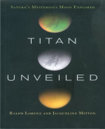 Titan unveiled : Saturn's mysterious moon explored